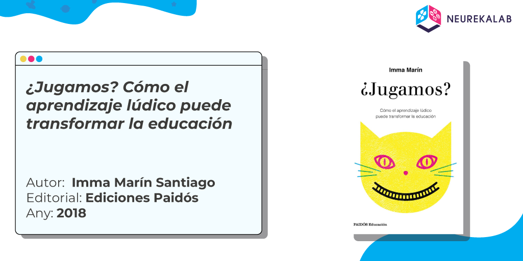 ¿Jugamos? Cómo el aprendizaje lúdico puede transformar la educación / Autora: Imma Marín Santiago / Editorial: Ediciones Paidós / Any: 2018